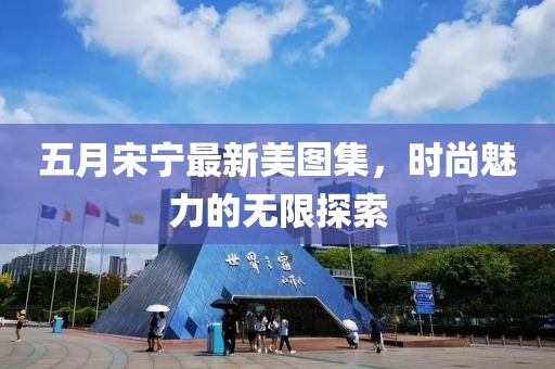 五月宋宁最新美图集，时尚魅力的无限探索