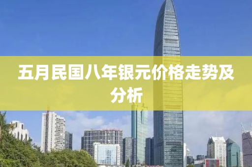 五月民国八年银元价格走势及分析