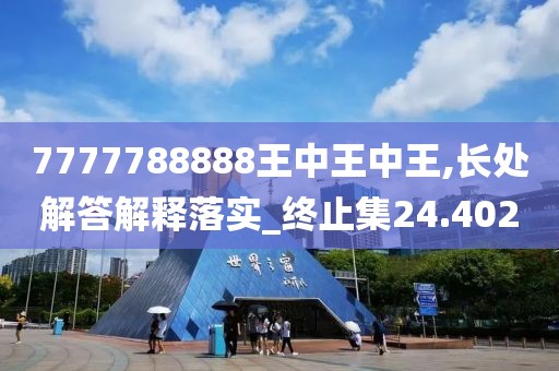 7777788888王中王中王,长处解答解释落实_终止集24.402