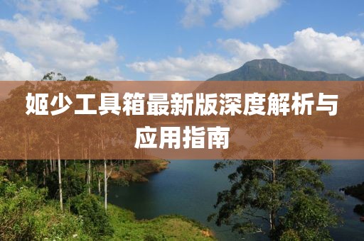 姬少工具箱最新版深度解析与应用指南