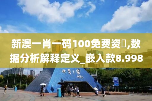 新澳一肖一码100免费资枓,数据分析解释定义_嵌入款8.998