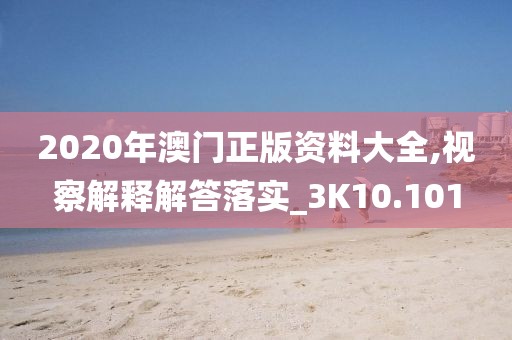 2020年澳门正版资料大全,视察解释解答落实_3K10.101