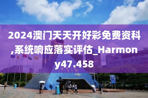 2024澳门天天开好彩免费资科,系统响应落实评估_Harmony47.458