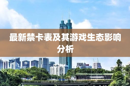最新禁卡表及其游戏生态影响分析