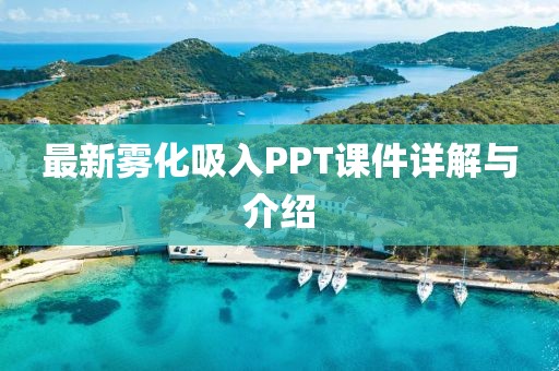最新雾化吸入PPT课件详解与介绍