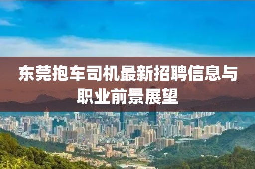 东莞抱车司机最新招聘信息与职业前景展望
