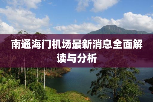 南通海门机场最新消息全面解读与分析