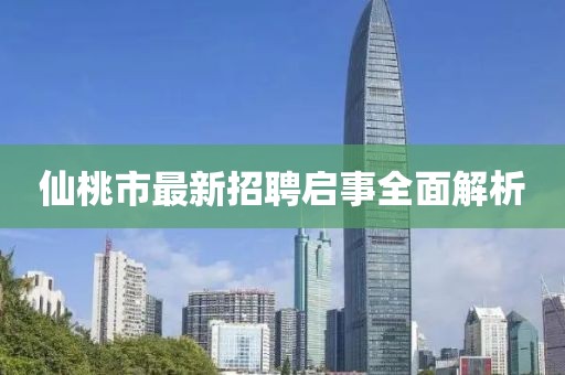 仙桃市最新招聘启事全面解析