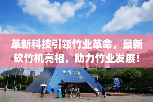 革新科技引领竹业革命，最新砍竹机亮相，助力竹业发展！