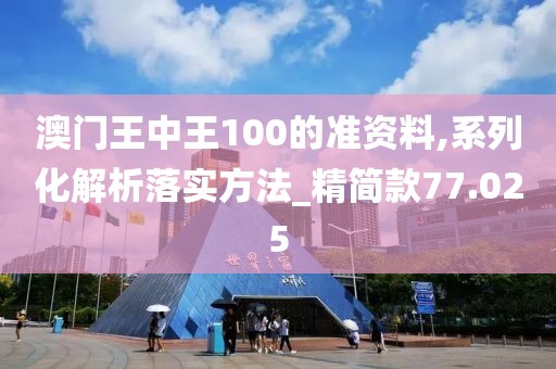 澳门王中王100的准资料,系列化解析落实方法_精简款77.025