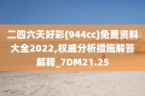 二四六天好彩(944cc)免费资料大全2022,权威分析措施解答解释_7DM21.25