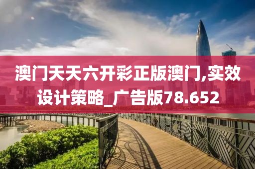 澳门天天六开彩正版澳门,实效设计策略_广告版78.652