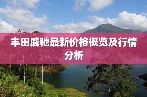 丰田威驰最新价格概览及行情分析