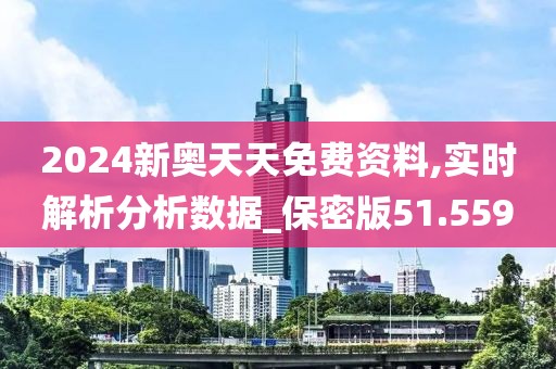 2024新奥天天免费资料,实时解析分析数据_保密版51.559