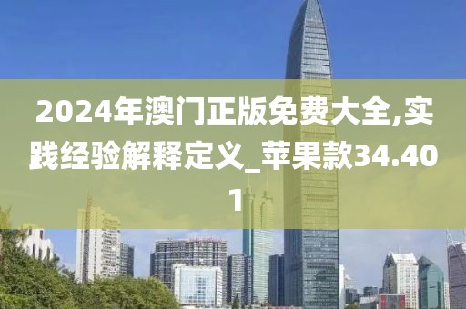 2024年澳门正版免费大全,实践经验解释定义_苹果款34.401