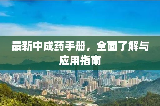 最新中成药手册，全面了解与应用指南
