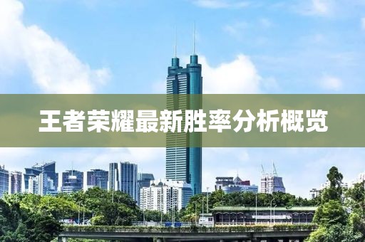 王者荣耀最新胜率分析概览