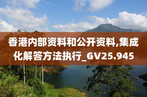 香港内部资料和公开资料,集成化解答方法执行_GV25.945