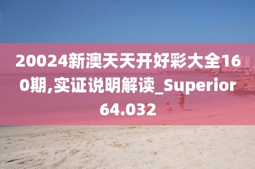 20024新澳天天开好彩大全160期,实证说明解读_Superior64.032