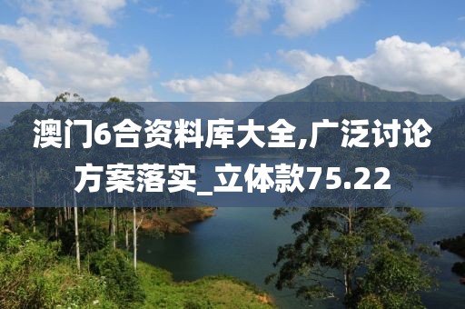 澳门6合资料库大全,广泛讨论方案落实_立体款75.22