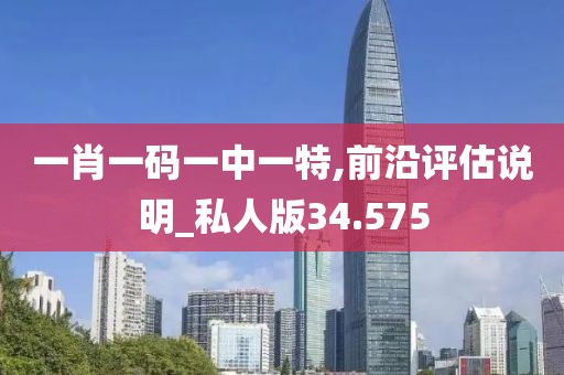 一肖一码一中一特,前沿评估说明_私人版34.575