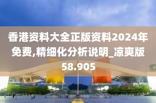 香港资料大全正版资料2024年免费,精细化分析说明_凉爽版58.905