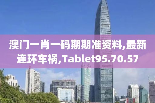 澳门一肖一码期期准资料,最新连环车祸,Tablet95.70.57