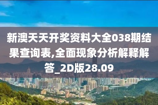 新澳天天开奖资料大全038期结果查询表,全面现象分析解释解答_2D版28.09