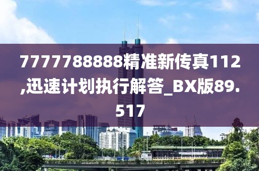 7777788888精准新传真112,迅速计划执行解答_BX版89.517