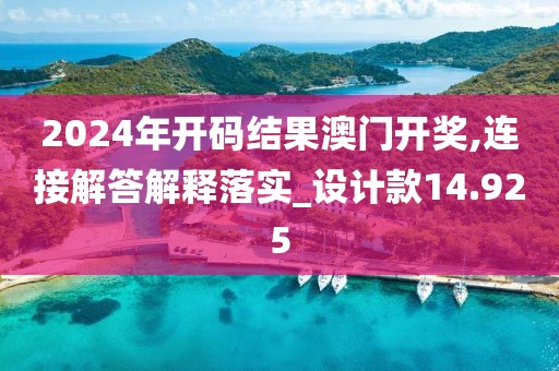2024年开码结果澳门开奖,连接解答解释落实_设计款14.925