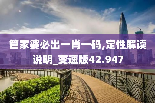 管家婆必出一肖一码,定性解读说明_变速版42.947