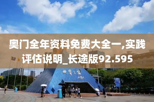 奥门全年资料免费大全一,实践评估说明_长途版92.595