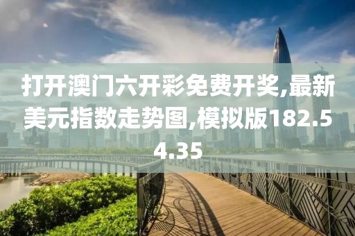 打开澳门六开彩免费开奖,最新美元指数走势图,模拟版182.54.35
