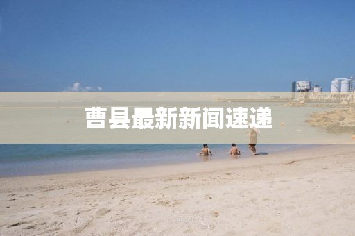 曹县最新新闻速递