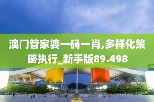澳门管家婆一码一肖,多样化策略执行_新手版89.498