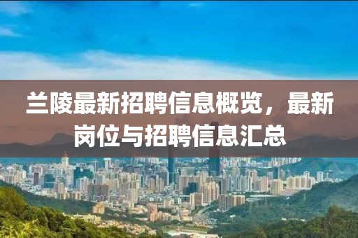 兰陵最新招聘信息概览，最新岗位与招聘信息汇总