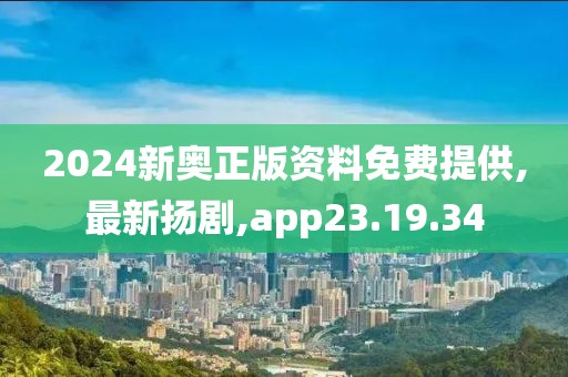 2024新奥正版资料免费提供,最新扬剧,app23.19.34