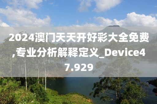 2024澳门天天开好彩大全免费,专业分析解释定义_Device47.929