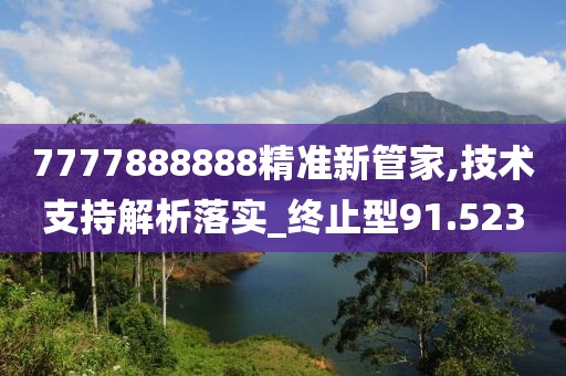 7777888888精准新管家,技术支持解析落实_终止型91.523