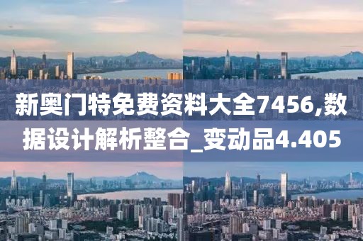 新奥门特免费资料大全7456,数据设计解析整合_变动品4.405