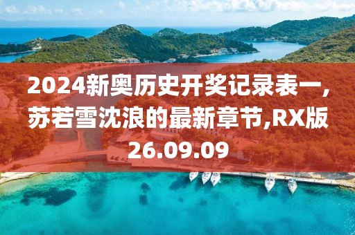 2024新奥历史开奖记录表一,苏若雪沈浪的最新章节,RX版26.09.09
