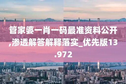 管家婆一肖一码最准资料公开,渗透解答解释落实_优先版13.972