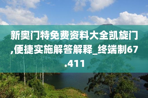 新奥门特免费资料大全凯旋门,便捷实施解答解释_终端制67.411