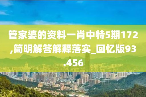 管家婆的资料一肖中特5期172,简明解答解释落实_回忆版93.456