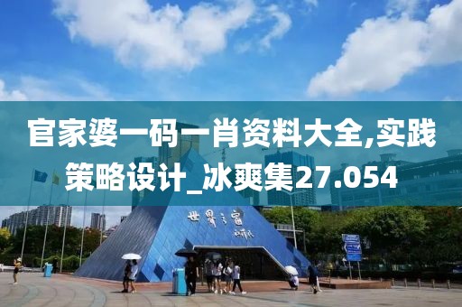 官家婆一码一肖资料大全,实践策略设计_冰爽集27.054