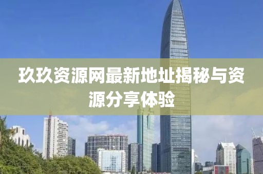 玖玖资源网最新地址揭秘与资源分享体验
