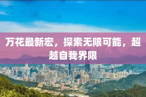 万花最新宏，探索无限可能，超越自我界限