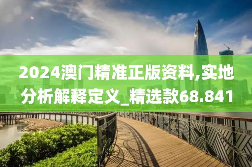 2024澳门精准正版资料,实地分析解释定义_精选款68.841