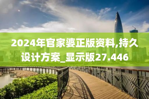 2024年官家婆正版资料,持久设计方案_显示版27.446