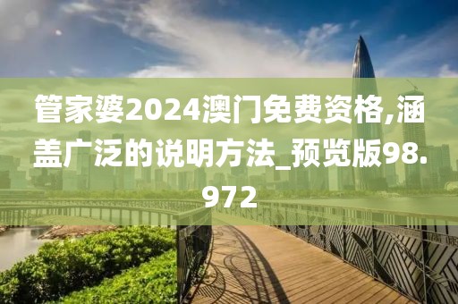 管家婆2024澳门免费资格,涵盖广泛的说明方法_预览版98.972